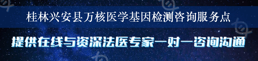 桂林兴安县万核医学基因检测咨询服务点